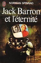 SPINRAD, Norman. Jack Barron et l\'éternité. J\'ai lu, Paris, 1978